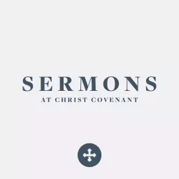 Sermons at Christ Covenant Podcast artwork