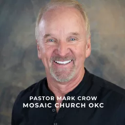 Pastor Mark Crow / Mosaic Church OKC Podcast artwork