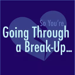 So, You're Going Through a Break-up Podcast artwork