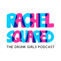 Rachel Squared - The Drunk Girls Podcast artwork