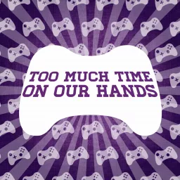 Too Much Time On Our Hands Podcast artwork