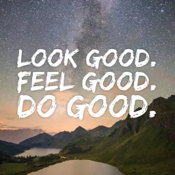 Look Good. Feel Good. Do Good. Podcast artwork