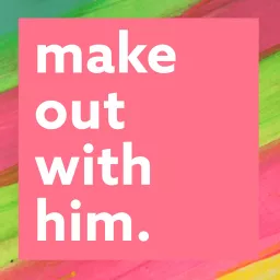 Make Out With Him Podcast artwork