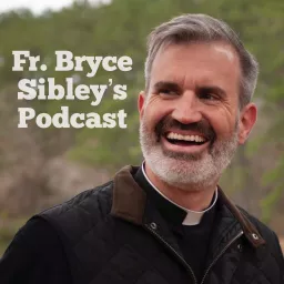 Fr. Bryce Sibley's Podcast artwork