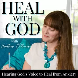 Heal with God | Heal from Trauma, Anxiety and Depression, Spiritual Healing, Deliverance, Hearing God's Voice Podcast artwork