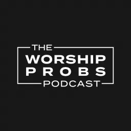 Worship Probs Podcast artwork