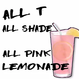 All Tea, All Shade, All Pink Lemonade!