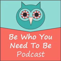 Be Who You Need To Be Podcast artwork