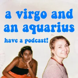 A Virgo and Aquarius Have a Podcast artwork