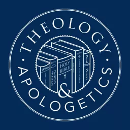 Theology and Apologetics Podcast artwork