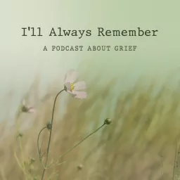 I'll Always Remember | Grief Stories Podcast artwork