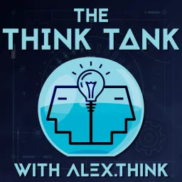 The Think Tank Podcast With Alex.Think