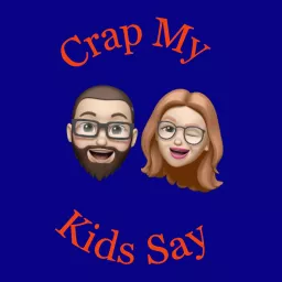 Crap My Kids Say Podcast artwork