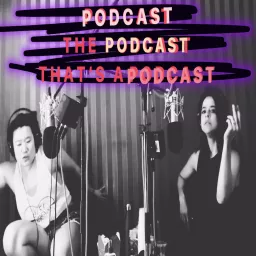 PODCAST THE PODCAST THAT'S A PODCAST