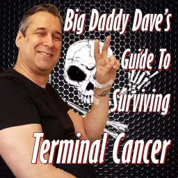 Big Daddy Dave's Guide to Surviving Terminal Cancer Podcast artwork