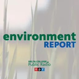 The Environment Report - Delta College Public Radio Podcast artwork