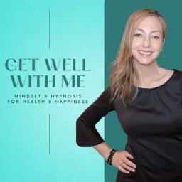 Get Well With Me - Mindset and Hypnosis for Health and Happiness Podcast artwork