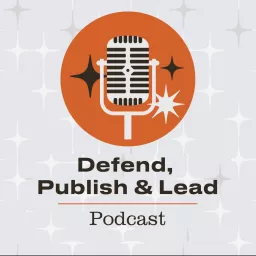 Defend, Publish & Lead Podcast