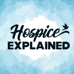 Hospice Explained Podcast artwork