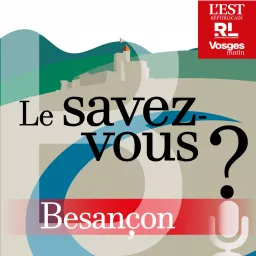 Le savez-vous ? Besançon et le Doubs Podcast artwork