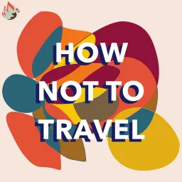 How not to travel Podcast artwork