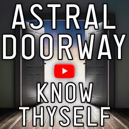 Astral Doorway Podcast | Astral Travel, Awakening Consciousness, Meditation, Gnosis, Initiation etc. artwork