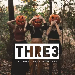 THRE3: A True Crime Podcast artwork