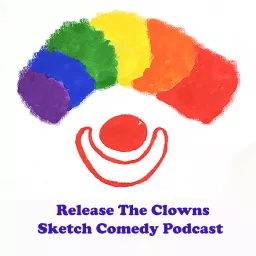 Release The Clowns Sketch Comedy Podcast artwork