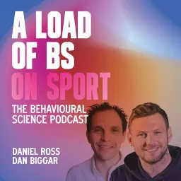 A Load of BS on Sport: The Behavioural Science Podcast with Daniel Ross and Dan Biggar