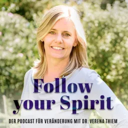 Follow your Spirit | Für Veränderung und die Leichtigkeit des Seins mit Dr. Verena Thiem Podcast artwork