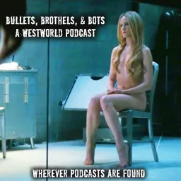 Bullets, Brothels, and Bots: A Westworld Podcast