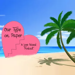 Our Type on Paper: A Love Island Podcast artwork