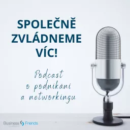 Společně zvládneme víc! - Podcast o podnikání a networkingu