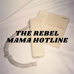 The Rebel Mama Hotline Podcast artwork