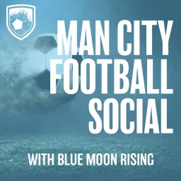 Manchester City Football Social with Blue Moon Rising. Podcast artwork