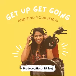 Get Up, Get Going & Find Your Ikigai with Sujatha (RJ SueJ) Podcast artwork