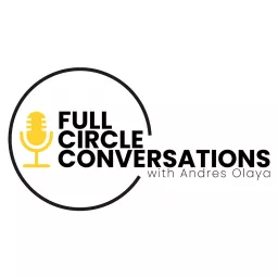 Full Circle Conversations With Andres Olaya Podcast artwork