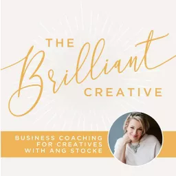 The Brilliant Creative, Business Coaching for Creatives with Ang Stocke Podcast artwork