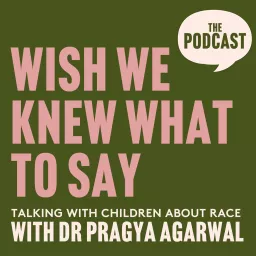 Wish We Knew What to Say with Dr Pragya Agarwal Podcast artwork