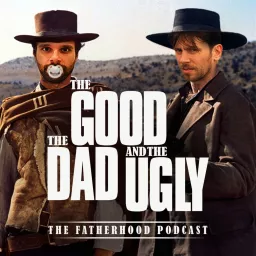 The Good, The Dad & The Ugly: The Fatherhood Podcast artwork