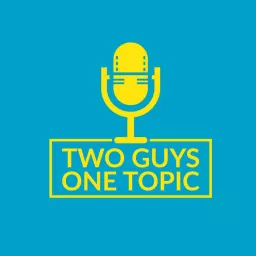 Two Guys One Topic Podcast artwork