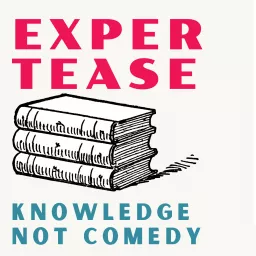 Expertease - Knowledge, Not Comedy Podcast artwork