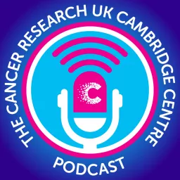 The Cancer Research UK Cambridge Centre Podcast artwork
