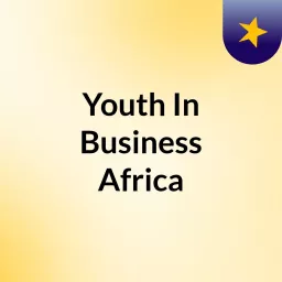 Youth In Business Africa Podcast artwork