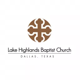 Lake Highlands Baptist Church Podcast artwork