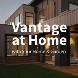 Vantage at Home with Your Home & Garden Podcast artwork