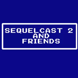 Sequelcast 2 and Friends