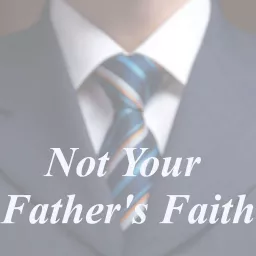 Not Your Father's Faith Podcast artwork