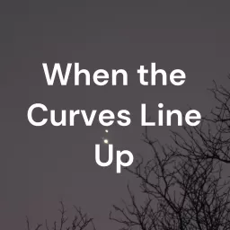 When the Curves Line Up Podcast artwork