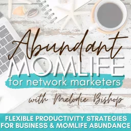 Abundant MomLife for Network Marketers Show - Christian Network Marketing Productivity & Business Success Strategies for Moms in Direct Sales, MLM, Social Selling